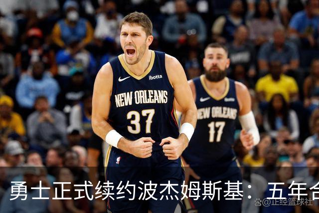 勇士正式续约波杰姆斯基：五年合约总值1.1亿美元