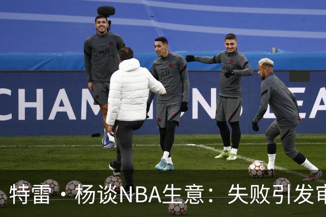 特雷·杨谈NBA生意：失败引发审视，球队必寻突破